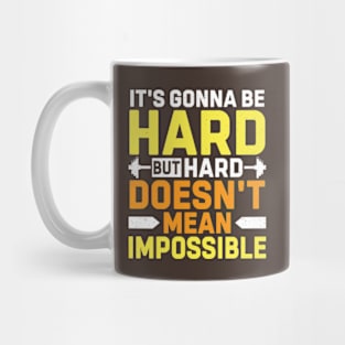 It's Gonna Be Hard But Hard Doesn't Mean Impossible Mug